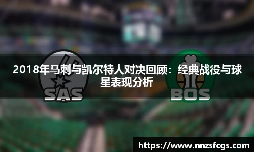 2018年马刺与凯尔特人对决回顾：经典战役与球星表现分析