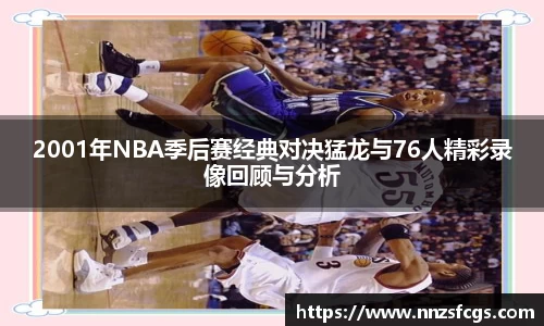 2001年NBA季后赛经典对决猛龙与76人精彩录像回顾与分析